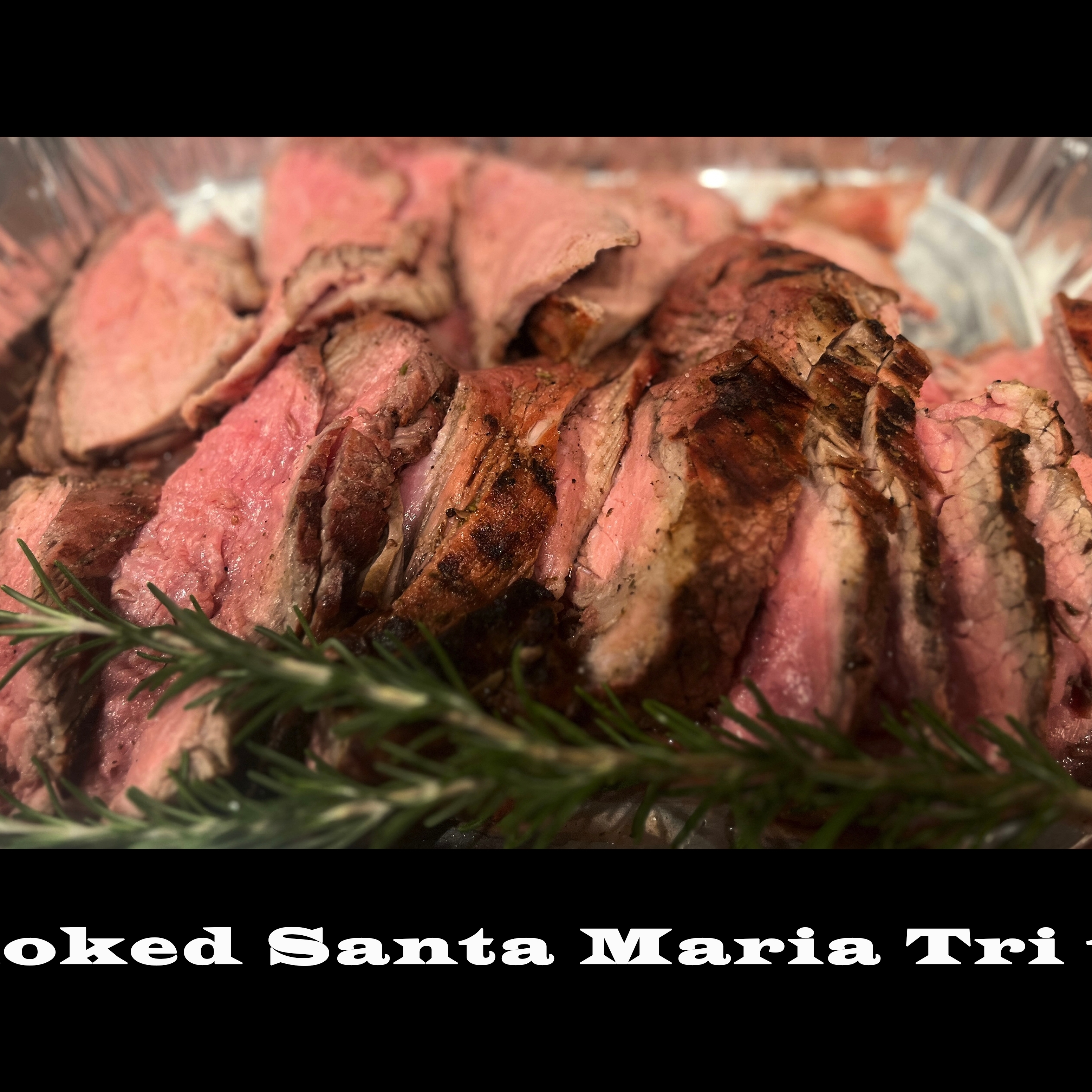 Smoked Santa Maria Tri tip